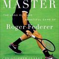 Cover Art for 9781538719268, The Master: The Brilliant Career of Roger Federer by Christopher Clarey