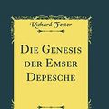 Cover Art for 9780483137639, Die Genesis der Emser Depesche (Classic Reprint) by Richard Fester