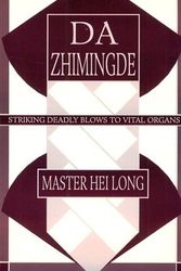 Cover Art for 9780873647007, Da Zhimingde: Striking Deadly Blows to Vital Organs by Hei Long