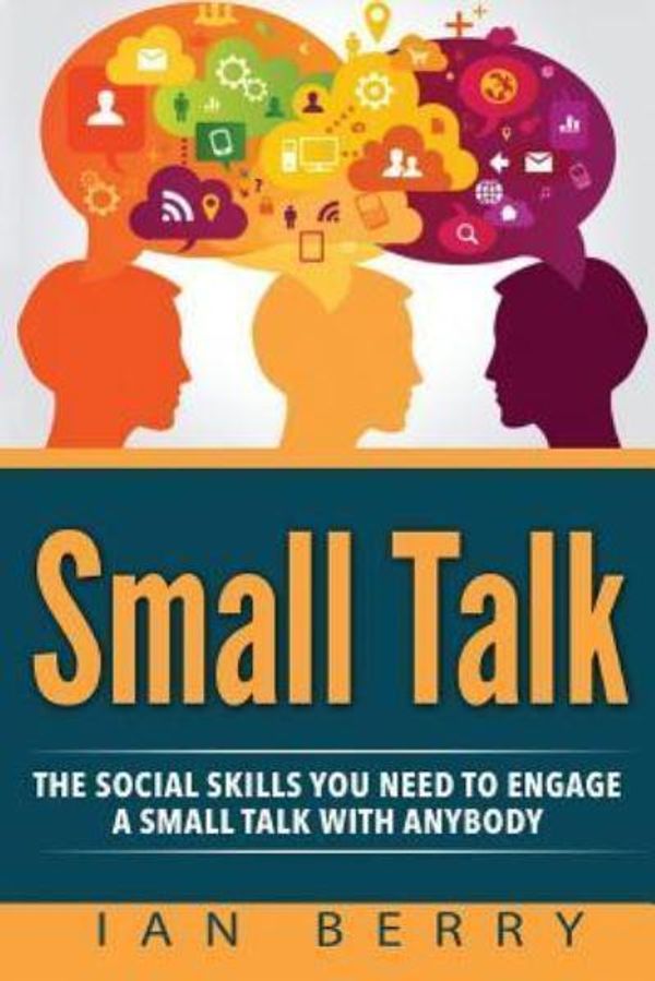 Cover Art for 9781540321718, Small Talk: The Social Skills You Need To Engage A Small Talk With Anybody by Ian Berry