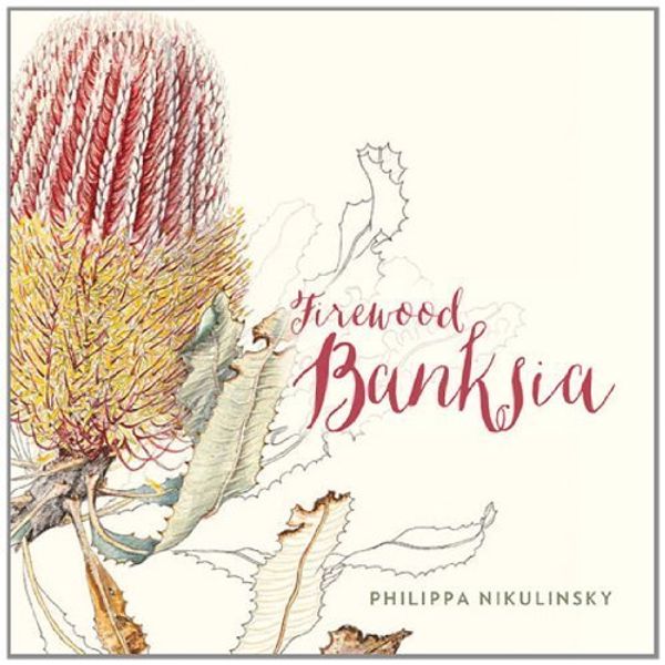 Cover Art for B01FEOUUR4, Firewood Banksia by Philippa Nikulinsky (2015-04-15) by Philippa Nikulinsky