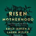 Cover Art for 9780736976237, Risen Motherhood: Gospel Hope for Everyday Moments by Emily Jensen, Laura Wifler