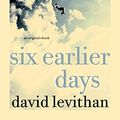 Cover Art for B009MYAR5I, Six Earlier Days by David Levithan