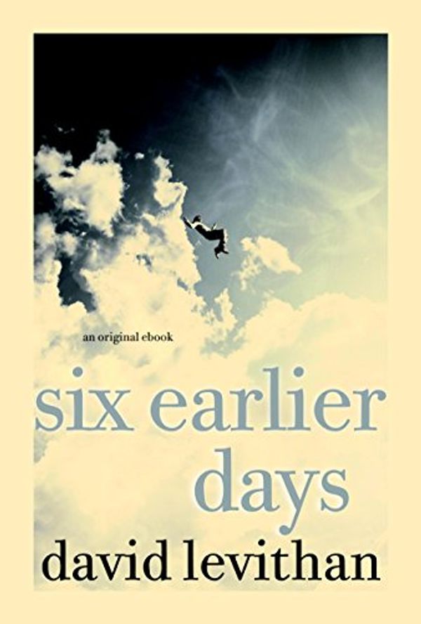 Cover Art for B009MYAR5I, Six Earlier Days by David Levithan