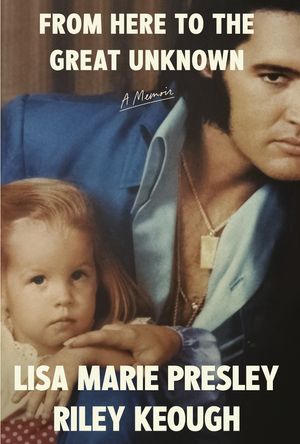 Cover Art for 9780593733875, From Here to the Great Unknown by Presley, Lisa Marie, Keough, Riley