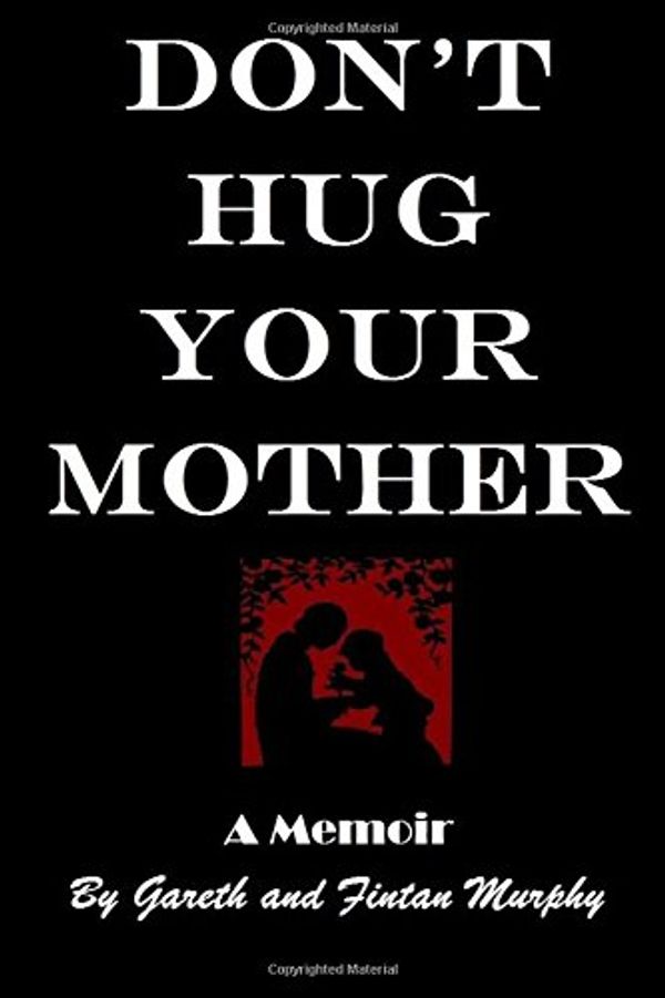 Cover Art for 9781537349848, Don't Hug Your Mother: The compelling true story of how two boys were alienated from their mother by their father and reunited with their mother 18 years later. by Jp Byrne, Brendan Byrne