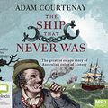 Cover Art for 9781489448064, The Ship That Never Was: The Greatest Escape Story Of Australian Colonial History by Adam Courtenay