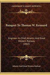 Cover Art for 9781166558253, Banquet to Thomas W. Kennard: Engineer-In-Chief, Atlantic and Great Western Railway (1865) by Atlantic and Great Western Railway