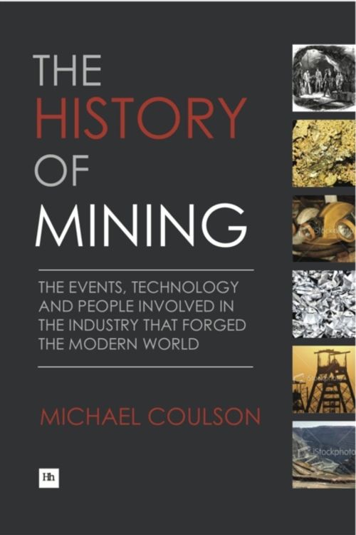 Cover Art for 9781897597903, The History of Mining: The Events, Technology and People Involved in the Industry That Forged the Modern World by Michael Coulson