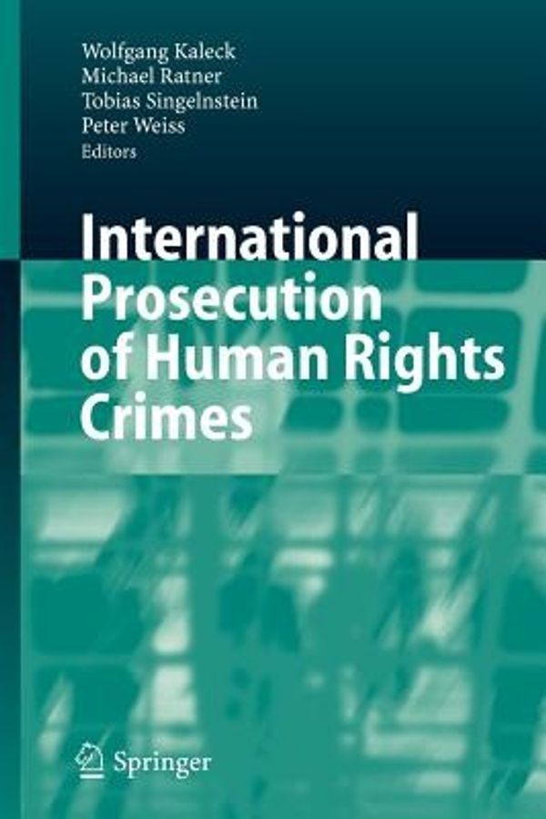 Cover Art for 9783540366485, International Prosecution of Human Rights Crimes by Wolfgang Kaleck, Michael Ratner, Tobias Singelnstein, Peter Weiss