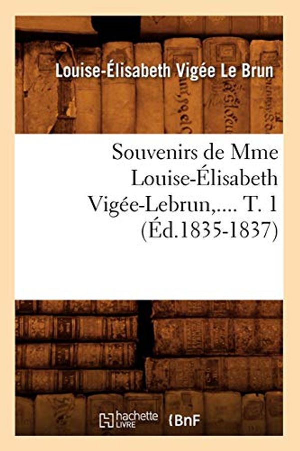 Cover Art for 9782012625969, Souvenirs L E Vigee Lebrun T1 Ed 1835 1837 by Vigee Le brun l E