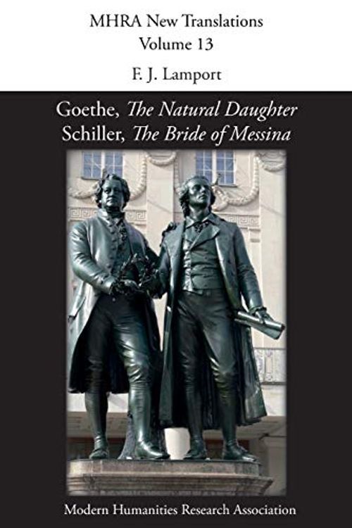 Cover Art for 9781781887677, Goethe, 'The Natural Daughter'; Schiller, 'The Bride of Messina' (MHRA New Translations) by F. J. Lamport