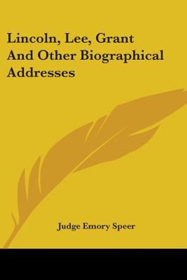 Cover Art for 9780548488843, Lincoln, Lee, Grant and Other Biographical Addresses by Judge Emory Speer
