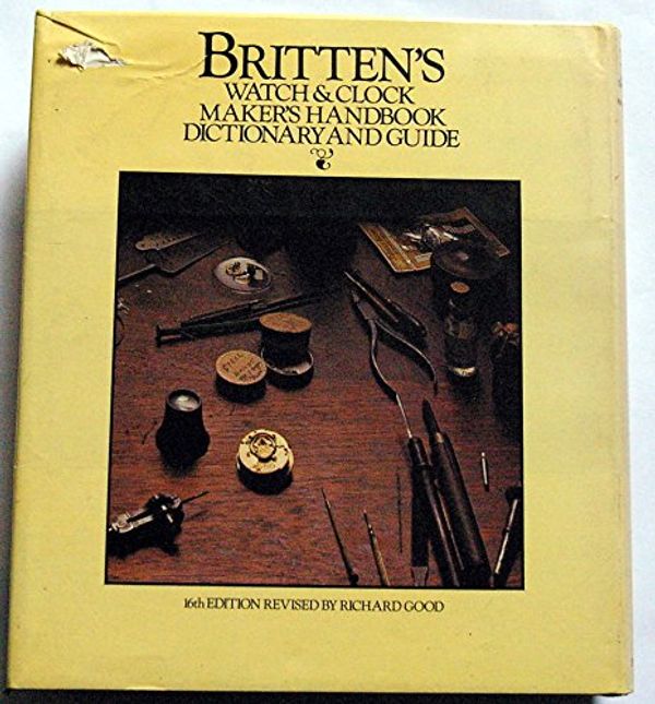 Cover Art for 9780413282804, Watch and Clock Makers' Handbook, Dictionary and Guide by F. J. Britten
