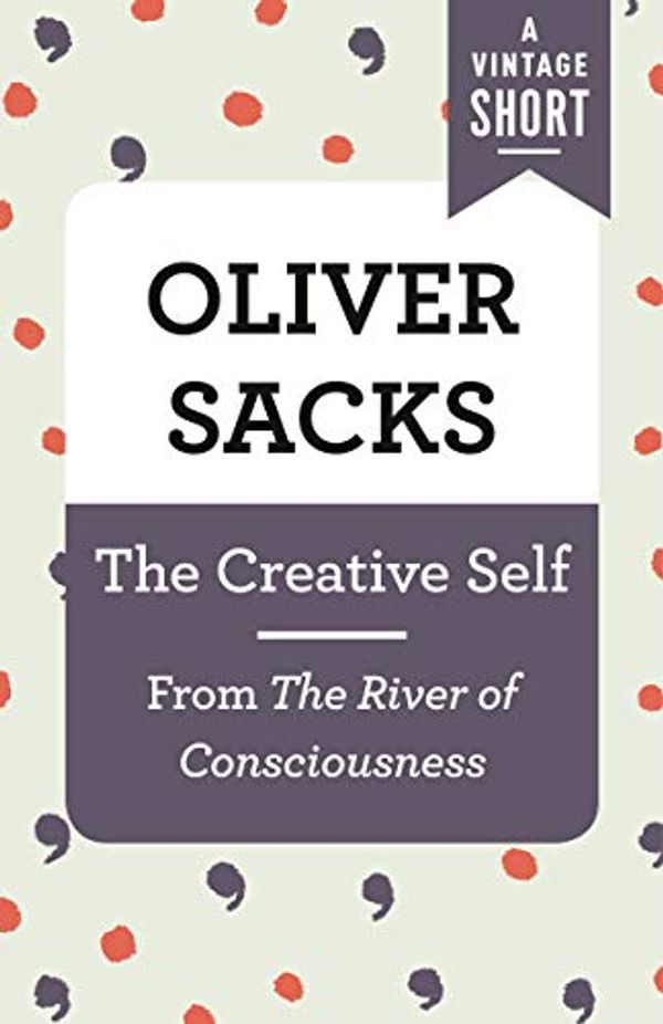 Cover Art for B07XXCTXXS, The Creative Self: From The River of Consciousness (A Vintage Short) by Oliver Sacks