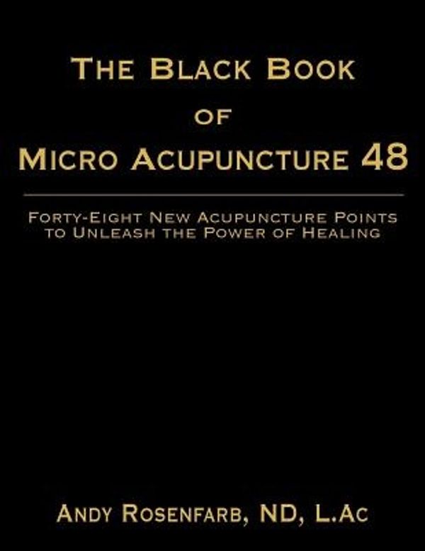 Cover Art for 9781457553035, The Black Book of Micro Acupuncture 48: Forty-Eight New Acupuncture Points to Unleash the Power of Healing by Andy Rosenfarb