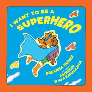Cover Art for 9781925360400, I want to be a Superhero by Breanna Humes
