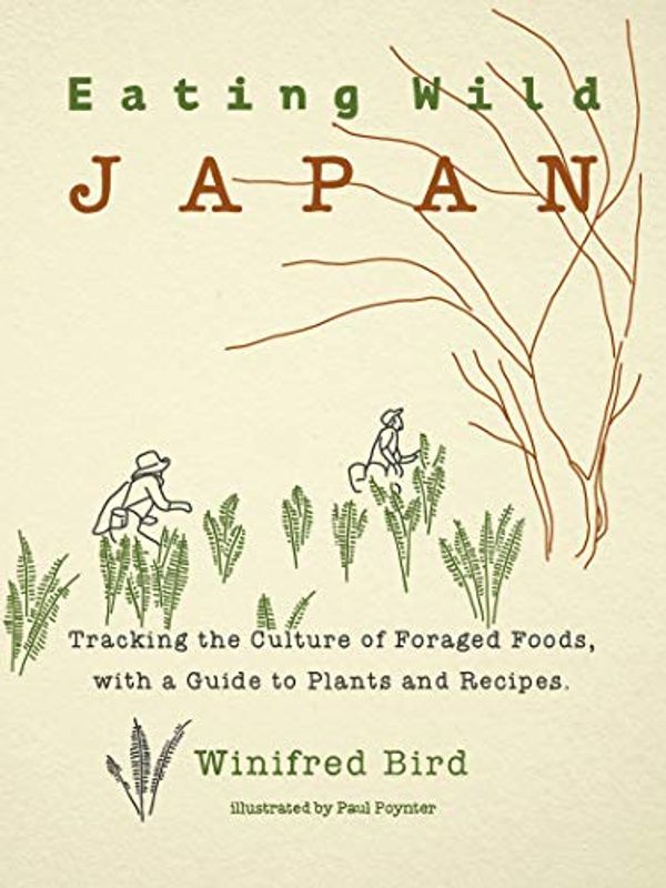 Cover Art for B085BSGXV2, Eating Wild Japan: Tracking the Culture of Foraged Foods, with a Guide to Plants and Recipes by Winifred Bird