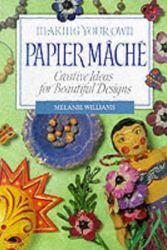 Cover Art for 9781853683251, Making Your Own Papier Mache: Creative Ideas For Beautiful Designs by Melanie Williams
