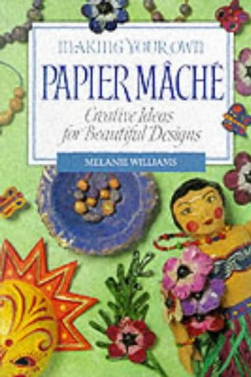 Cover Art for 9781853683251, Making Your Own Papier Mache: Creative Ideas For Beautiful Designs by Melanie Williams