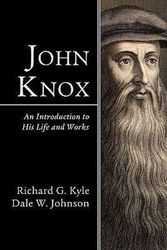 Cover Art for 9781606080900, John Knox: An Introduction to His Life and Works by Richard G. Kyle