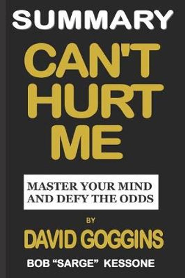 Cover Art for 9781795324175, Summary Can’t Hurt Me by David Goggins: Master Your Mind and Defy the Odds by Bob Sarge Kessone