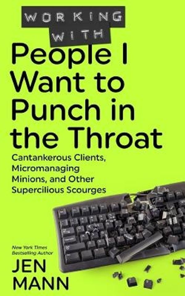 Cover Art for 9781944123062, Working with People I Want to Punch in the Throat: Cantankerous Clients, Micromanaging Minions, and Other Supercilious Scourges: Volume 3 by Jen Mann