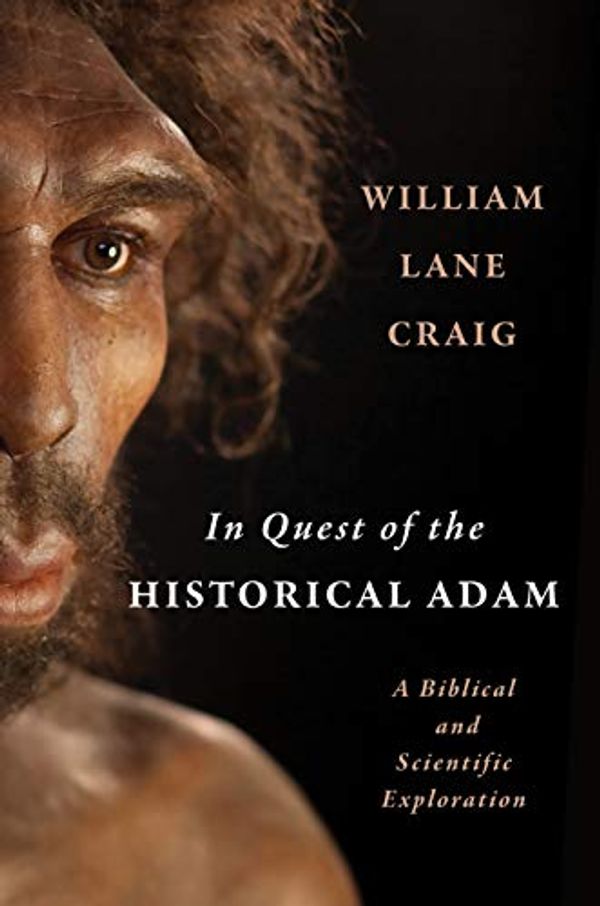 Cover Art for B08ZSN6BY4, In Quest of the Historical Adam: A Biblical and Scientific Exploration by William Lane Craig