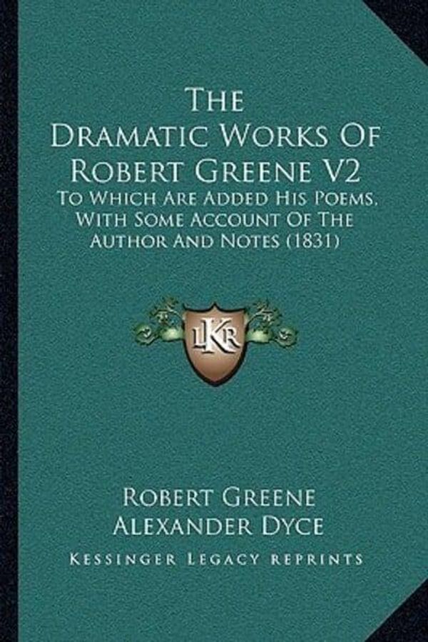 Cover Art for 9781165275151, The Dramatic Works of Robert Greene V2 the Dramatic Works of Robert Greene V2 by Robert Greene