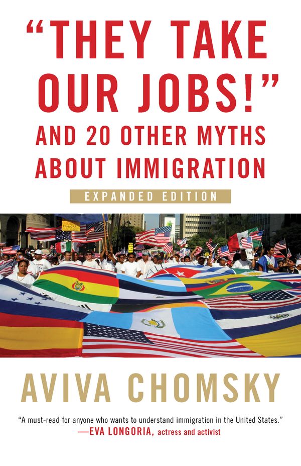 Cover Art for 9780807057162, "They Take Our Jobs!" REV: And 20 Other Myths about Immigration, Revised Edition by Aviva Chomsky