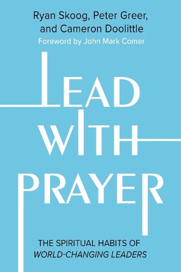 Cover Art for 9781546005629, Lead with Prayer by Skoog, Ryan, Greer, Peter, Doolittle, Cameron, Heisey, Jill