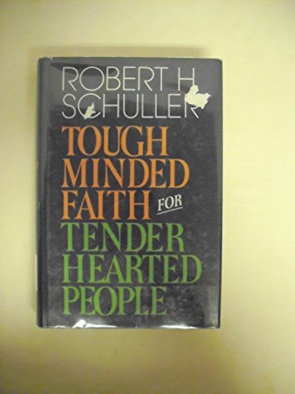 Cover Art for 9780840753588, Tough-Minded Faith for Tender-Hearted People by Robert Schuller