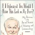 Cover Art for 9780812989144, If I Understood You, Would I Have This Look on My Face?My Adventures in the Art and Science of Relatin... by Alan Alda