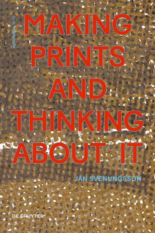 Cover Art for 9783110632163, Making Prints and Thinking About It (Edition Angewandte) by Jan Svenungsson