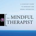 Cover Art for 9780393706581, The Mindful Therapist: A Clinician's Guide to Mindsight and Neural Integration by Daniel J. Siegel