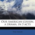Cover Art for 9781179831985, Our American cousin, a drama, in 3 acts by Tom Taylor