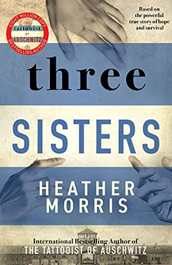Cover Art for B08VS28JCX, Three Sisters: The conclusion to the Tattooist of Auschwitz trilogy by Heather Morris