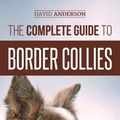 Cover Art for 9781952069598, The Complete Guide to Border Collies: Training, teaching, feeding, raising, and loving your new Border Collie puppy by David Anderson