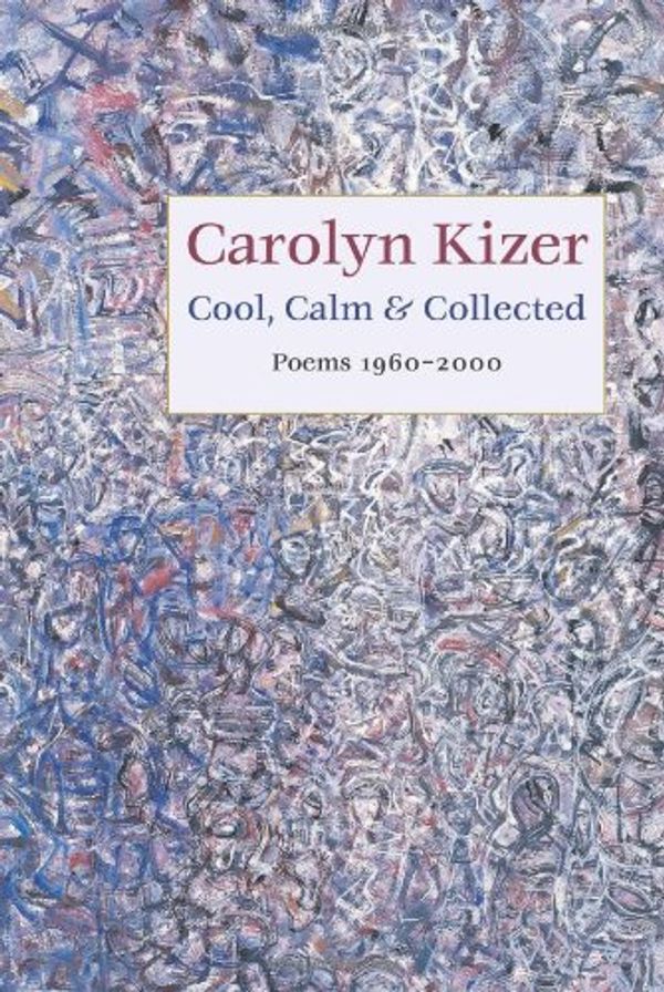 Cover Art for 9781556591815, Cool, Calm, and Collected: Poems 1960-2000 by Carolyn Kizer