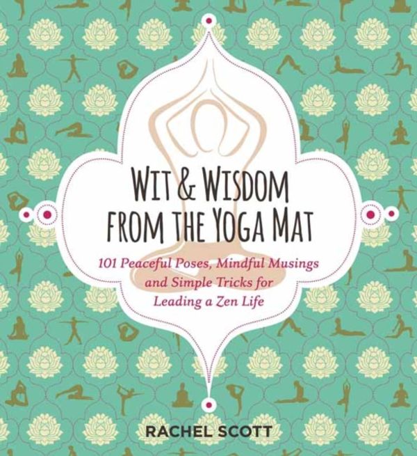 Cover Art for 9781604336757, Wit and Wisdom from the Yoga Mat101 Peaceful Posts, Mindful Musings, and Simple... by Rachel Scott