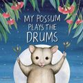 Cover Art for 9781922081841, My Possum Plays the Drums by Catherine Meatheringham