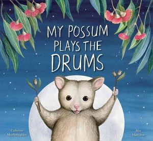 Cover Art for 9781922081841, My Possum Plays the Drums by Catherine Meatheringham