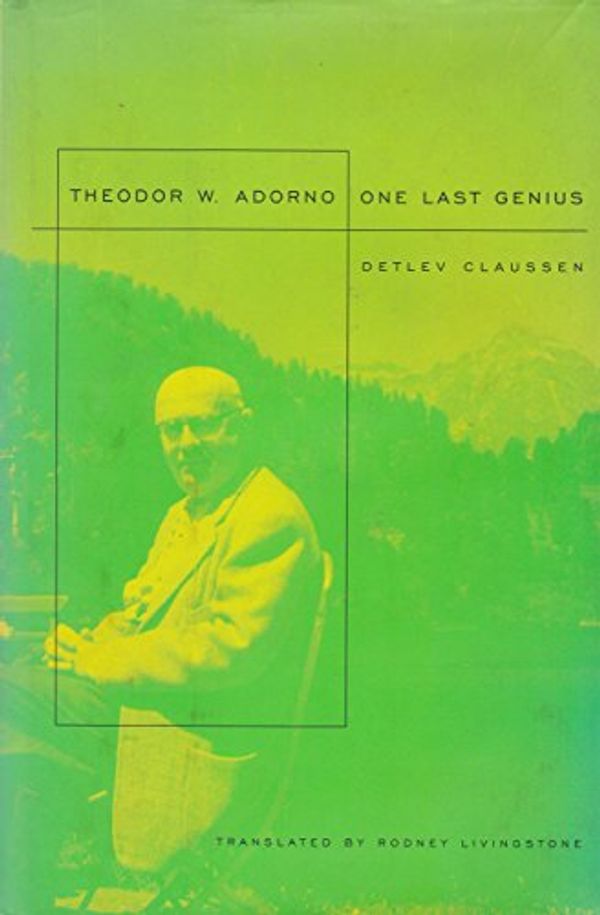 Cover Art for 9780674026186, Theodor W. Adorno: Ein Letztes Genie: One Last Genius by Detlev Claussen