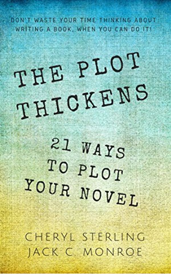 Cover Art for B01CCGIKB0, The Plot Thickens: 21 Ways to Plot Your Novel by Cheryl Sterling, Jack C. Monroe