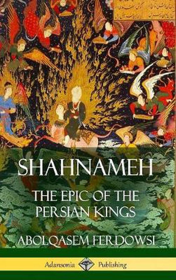 Cover Art for 9781387940097, Shahnameh: The Epic of the Persian Kings (Hardcover) by Abolqasem Ferdowsi, James Atkinson
