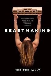 Cover Art for 9781839810091, Beastmaking: A fingers-first approach to becoming a better climber by Ned Feehally