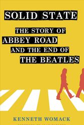 Cover Art for 9781501746857, Solid State: The Story of ""Abbey Road"" and the End of the Beatles by Kenneth Womack