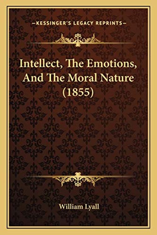 Cover Art for 9781165552269, Intellect, the Emotions, and the Moral Nature (1855) by William Lyall