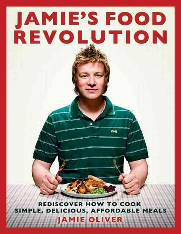 Cover Art for 9781401323592, Jamie’s Food Revolution: Rediscover How to Cook Simple, Delicious, Affordable Meals by Jamie Oliver