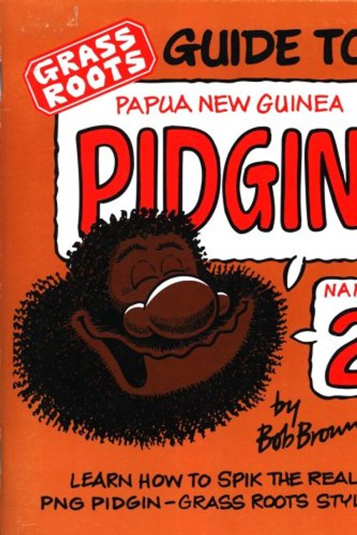 Cover Art for 9789980860613, Grass Roots Guide to Papua New Guinea Pidgin. Namba 2 by Bob Browne